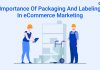 Importance Of Packaging And Labeling In eCommerce Marketing