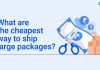 What Are The Cheapest Way to Ship Large Packages?