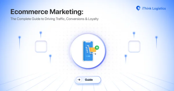 Ecommerce Marketing: The Complete Guide to Driving Traffic, Conversions & Loyalty