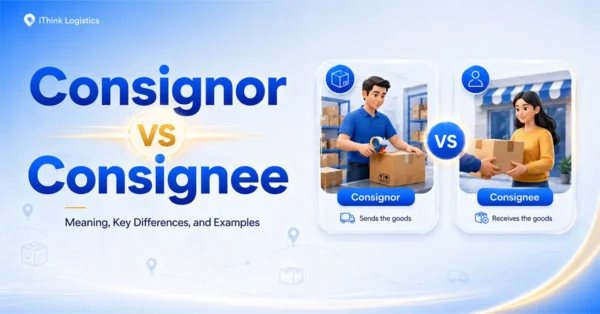 Consignor vs Consignee: Meaning, Key Differences, and Examples