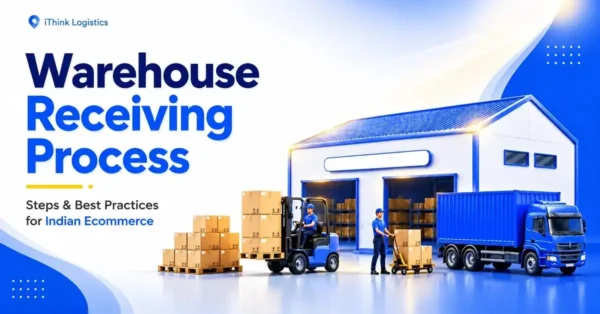 Warehouse Receiving Process: Steps and Best Practices for Indian Ecommerce