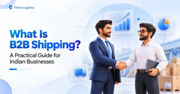 What Is B2B Shipping? A Practical Guide for Indian Businesses